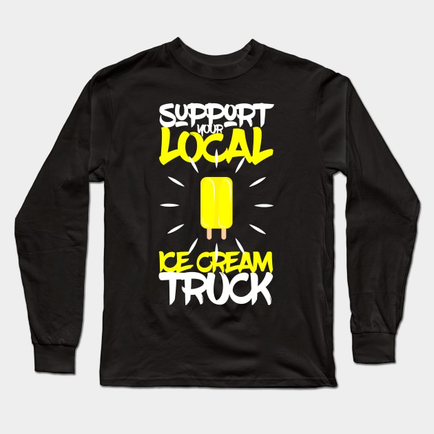 Support Your Local Ice Cream Truck Long Sleeve T-Shirt by TheBestHumorApparel